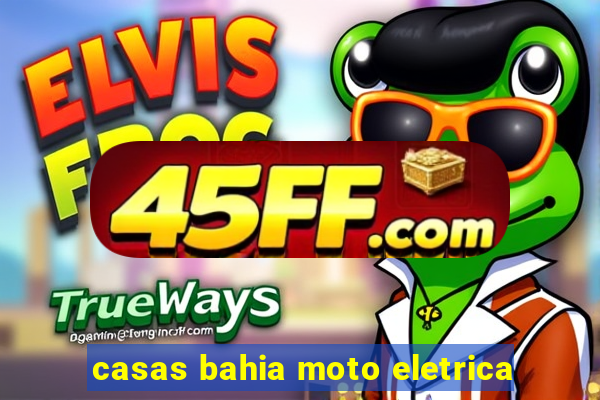 casas bahia moto eletrica
